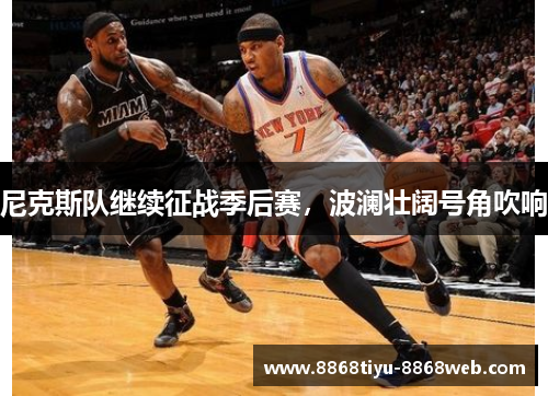 尼克斯队继续征战季后赛，波澜壮阔号角吹响
