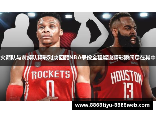 火箭队与黄蜂队精彩对决回顾NBA录像全程解说精彩瞬间尽在其中
