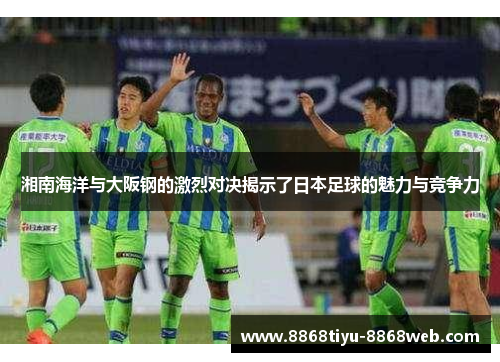 湘南海洋与大阪钢的激烈对决揭示了日本足球的魅力与竞争力